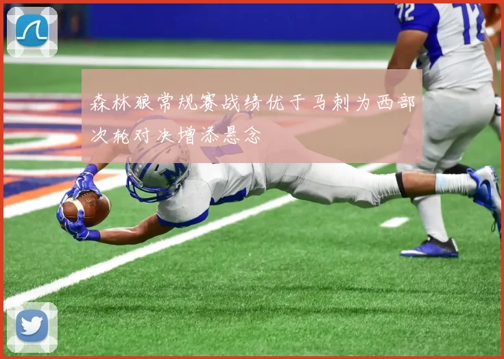 森林狼常规赛战绩优于马刺为西部次轮对决增添悬念