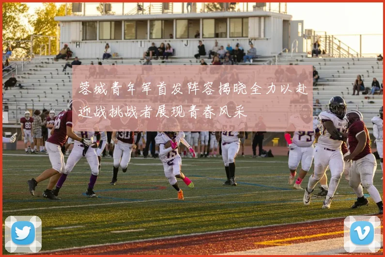 蓉城青年军首发阵容揭晓全力以赴迎战挑战者展现青春风采